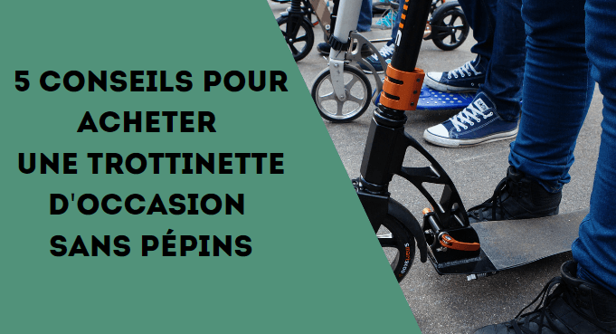 5 conseils pour acheter une trottinette d'occasion sans pépins - Weebot