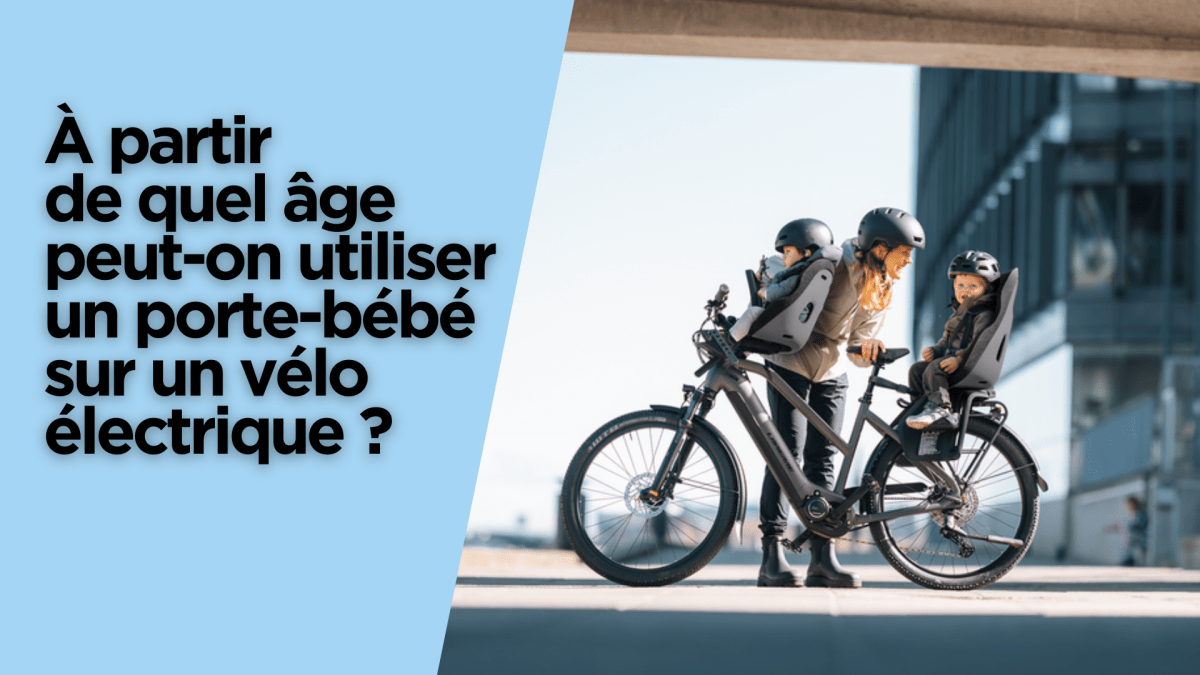 À partir de quel âge peut-on utiliser un porte-bébé sur un vélo électrique ? - Weebot
