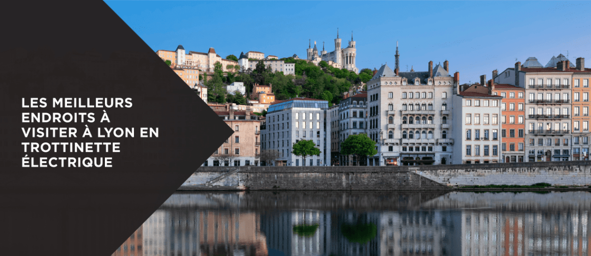 Les Meilleurs Endroits à Visiter à Lyon en Trottinette Électrique - Weebot