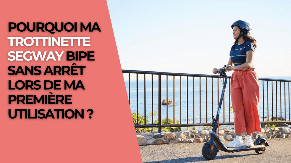 Pourquoi ma trottinette Segway bipe sans arrêt lors de ma première utilisation ? - Weebot