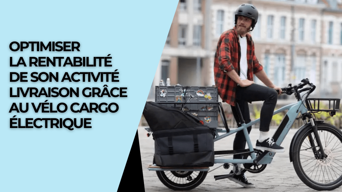 Optimiser la rentabilité de son activité livraison grâce au vélo cargo électrique - Weebot