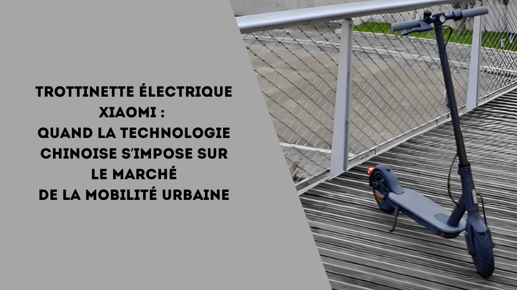 Trottinette électrique Xiaomi : quand la technologie chinoise s’impose sur le marché de la mobilité urbaine - Weebot