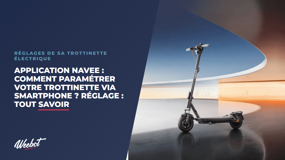 Application Navee : Comment paramétrer votre trottinette via smartphone ? Réglage : Tout Savoir - Weebot