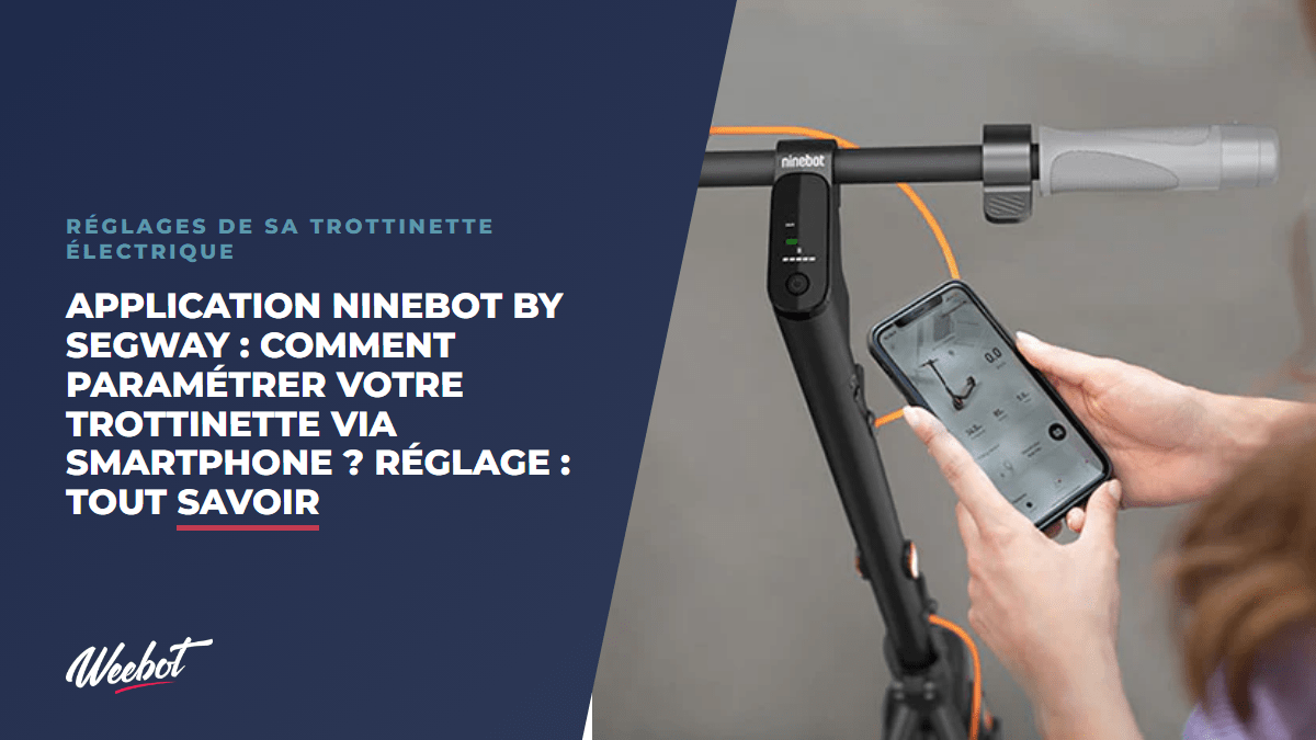 Application Ninebot By Segway : Comment paramétrer votre trottinette via smartphone ? Réglage : Tout Savoir - Weebot