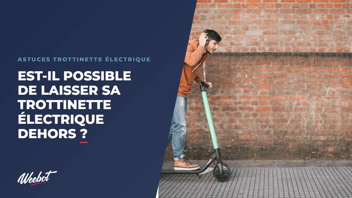 Est-il possible de laisser sa trottinette électrique dehors ? - Weebot