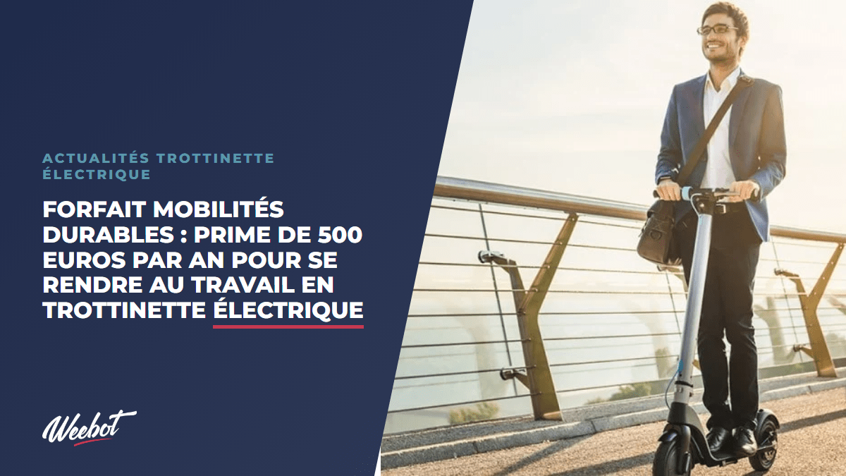 Forfait Mobilités Durables : prime de 500 euros par an pour se rendre au travail en trottinette électrique - Weebot