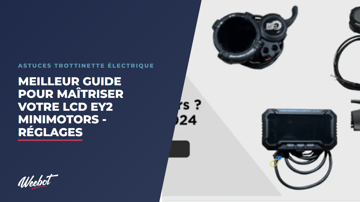 Meilleur Guide pour Maîtriser votre LCD EY2 Minimotors - Réglages - Weebot