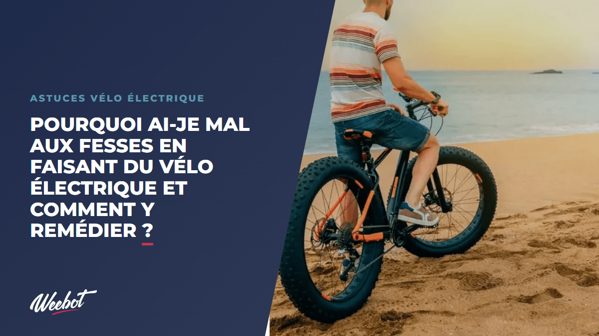 Pourquoi ai-je mal aux fesses en faisant du vélo électrique  et comment y remédier ? - Weebot