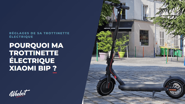 Pourquoi ma trottinette électrique Xiaomi bip ?