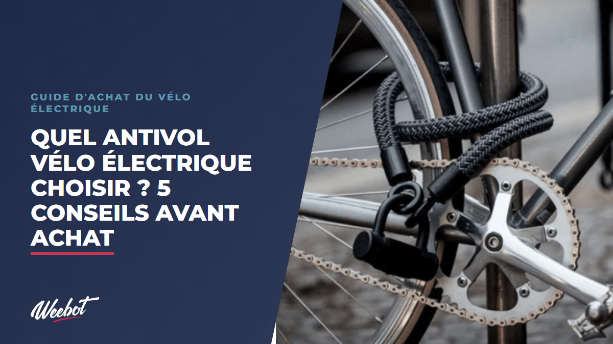 Quel Antivol vélo électrique choisir ? 5 conseils avant achat - Weebot