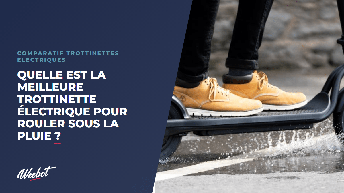 Quelle est la meilleure trottinette électrique pour rouler sous la pluie ? - Weebot