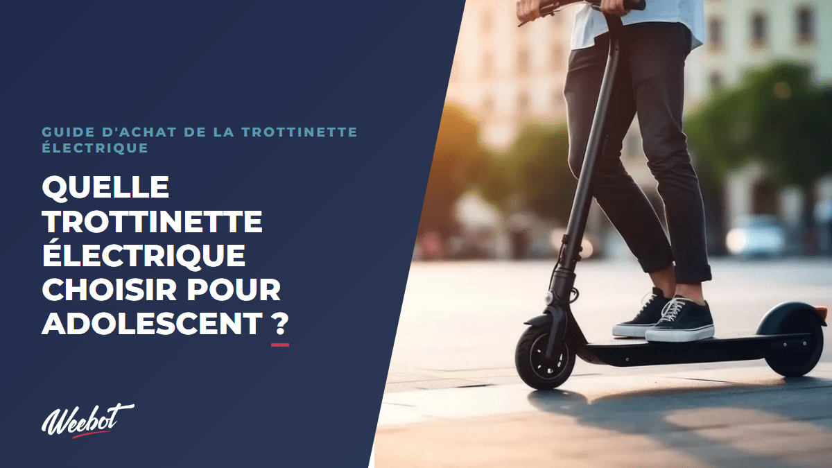 Quelle trottinette électrique choisir pour adolescent ? - Weebot