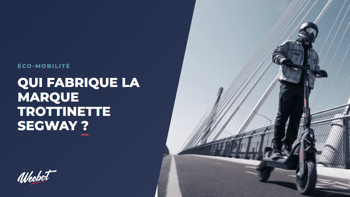 Qui fabrique la marque trottinette Segway ? - Weebot