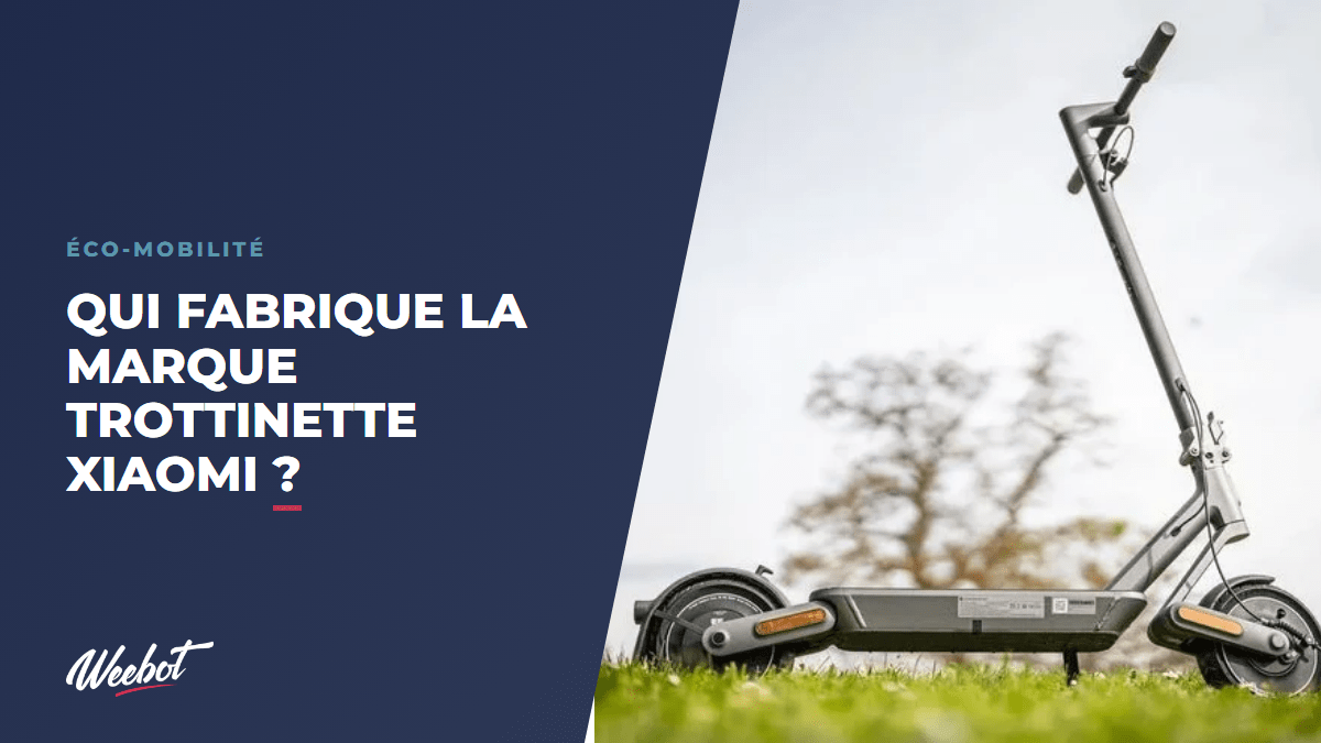 Qui fabrique la marque trottinette Xiaomi ? - Weebot