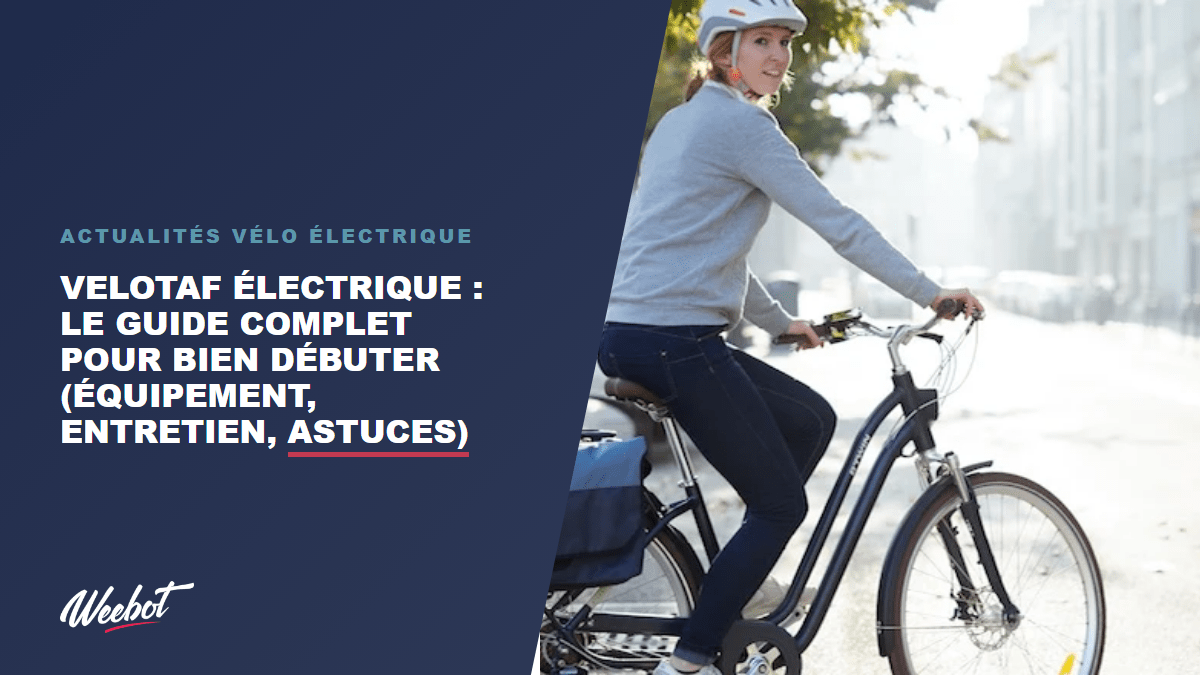Velotaf Électrique : Le Guide Complet pour Bien Débuter (Équipement, Entretien, Astuces) - Weebot